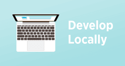 Develop Locally, First